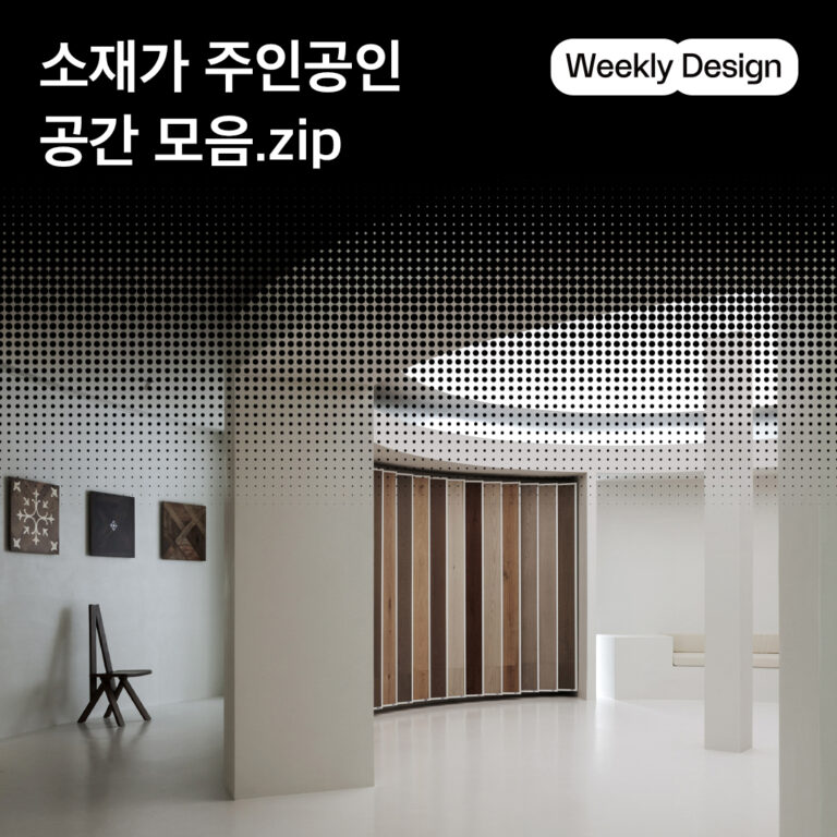 [위클리 디자인] 소재에 의한, 소재를 위한 공간